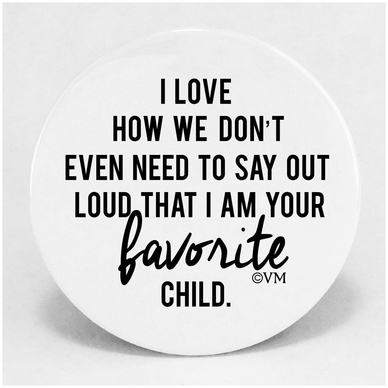 

Fridge Magnet 3 5 inch Favorite Child We Don t Even Have To Say It Out loud