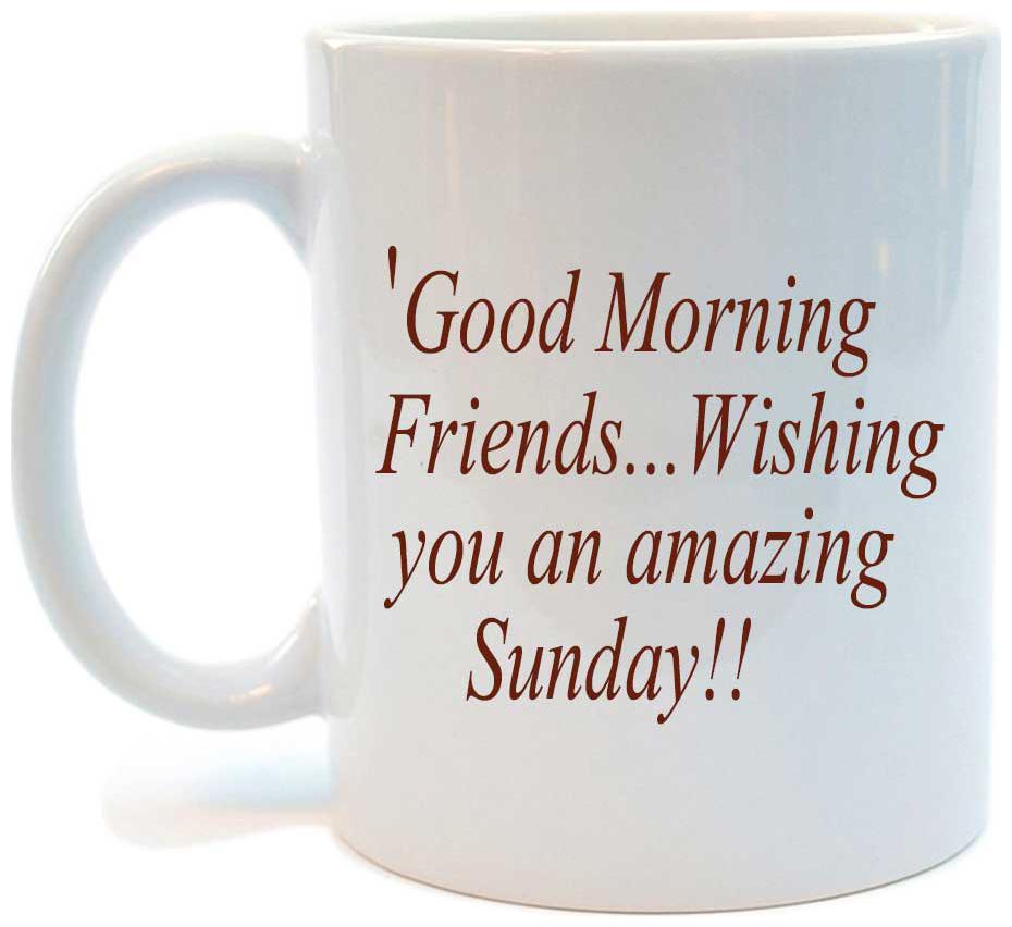 

Juvixbuy Printed Good Morning Friends Wishing you an amazing sunday Ceramic Coffee Mug