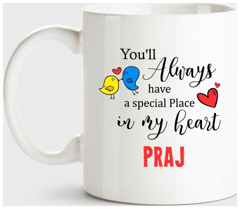 

Praj Always Have A Special Place In My Heart Love White Coffee Name Ceramic Mug