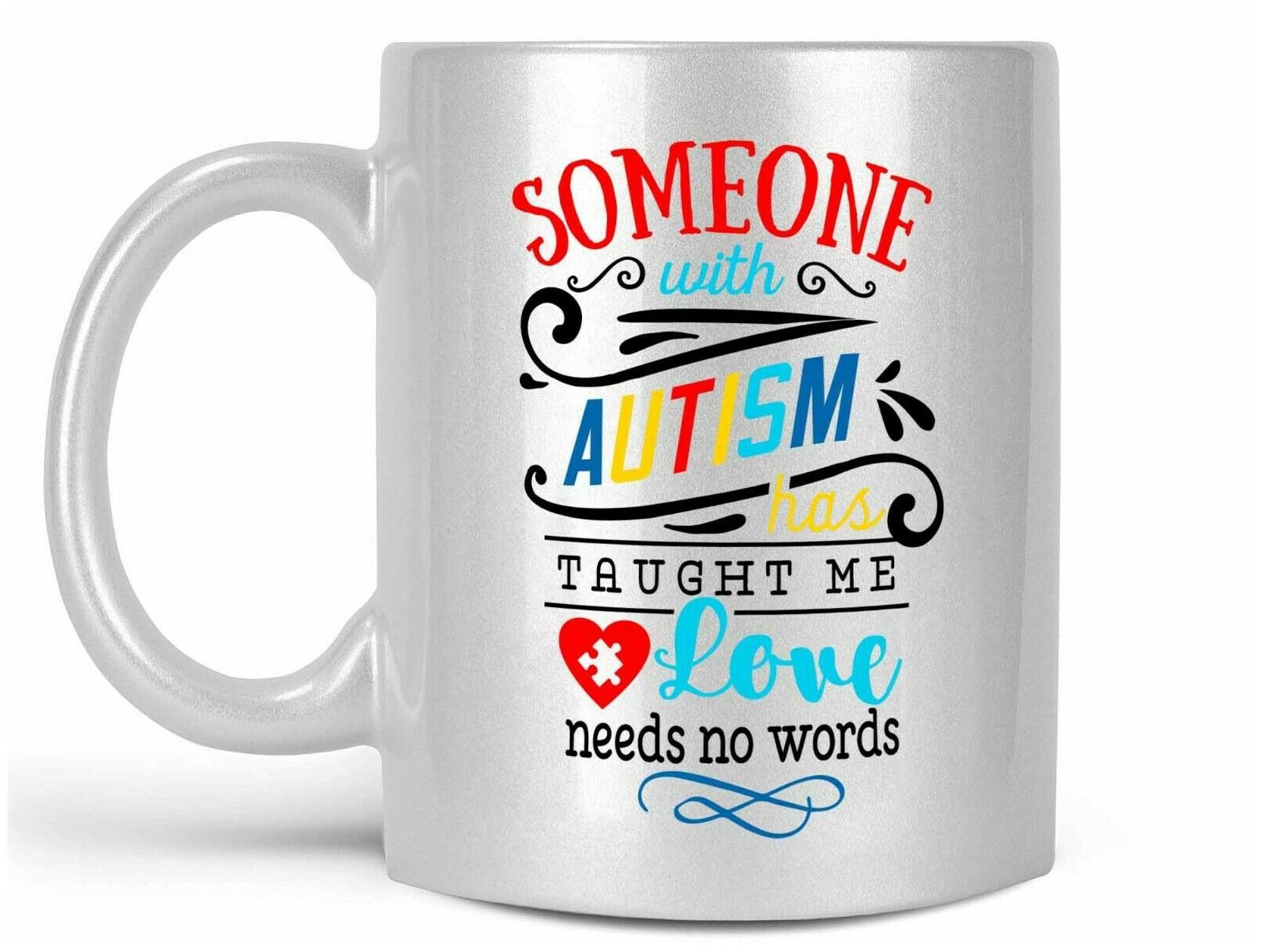 

Someone with Autism has Taught Me Love Needs No Words Coffee Mug or Autism Cup