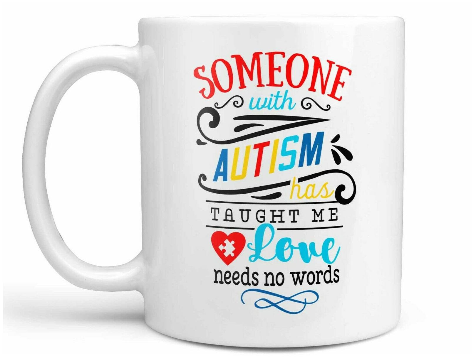 

Someone with Autism has Taught Me Love Needs No Words Coffee Mug or Autism Cup