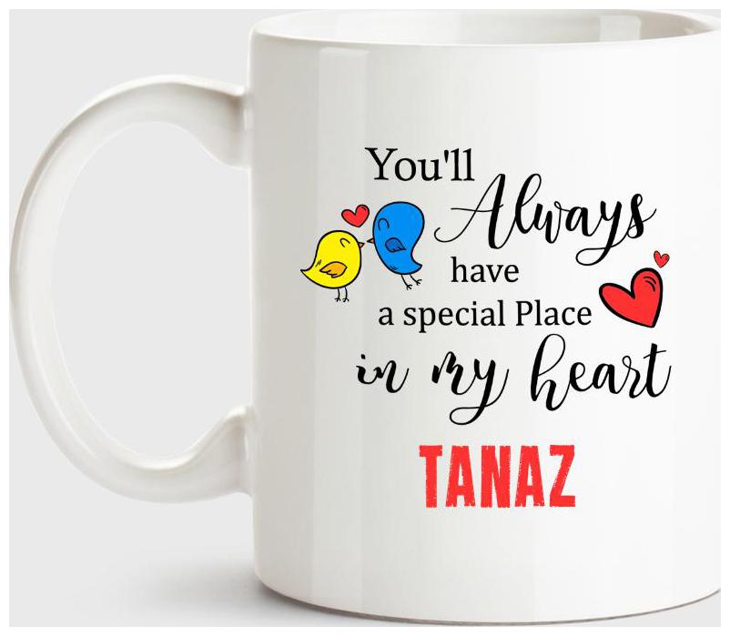 

Tanaz Always Have A Special Place In My Heart Love White Coffee Name Ceramic Mug